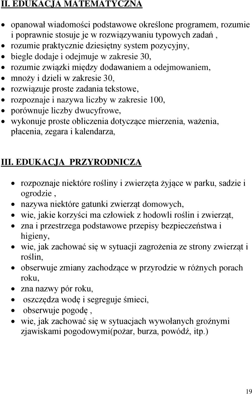 porównuje liczby dwucyfrowe, wykonuje proste obliczenia dotyczące mierzenia, ważenia, płacenia, zegara i kalendarza, III.