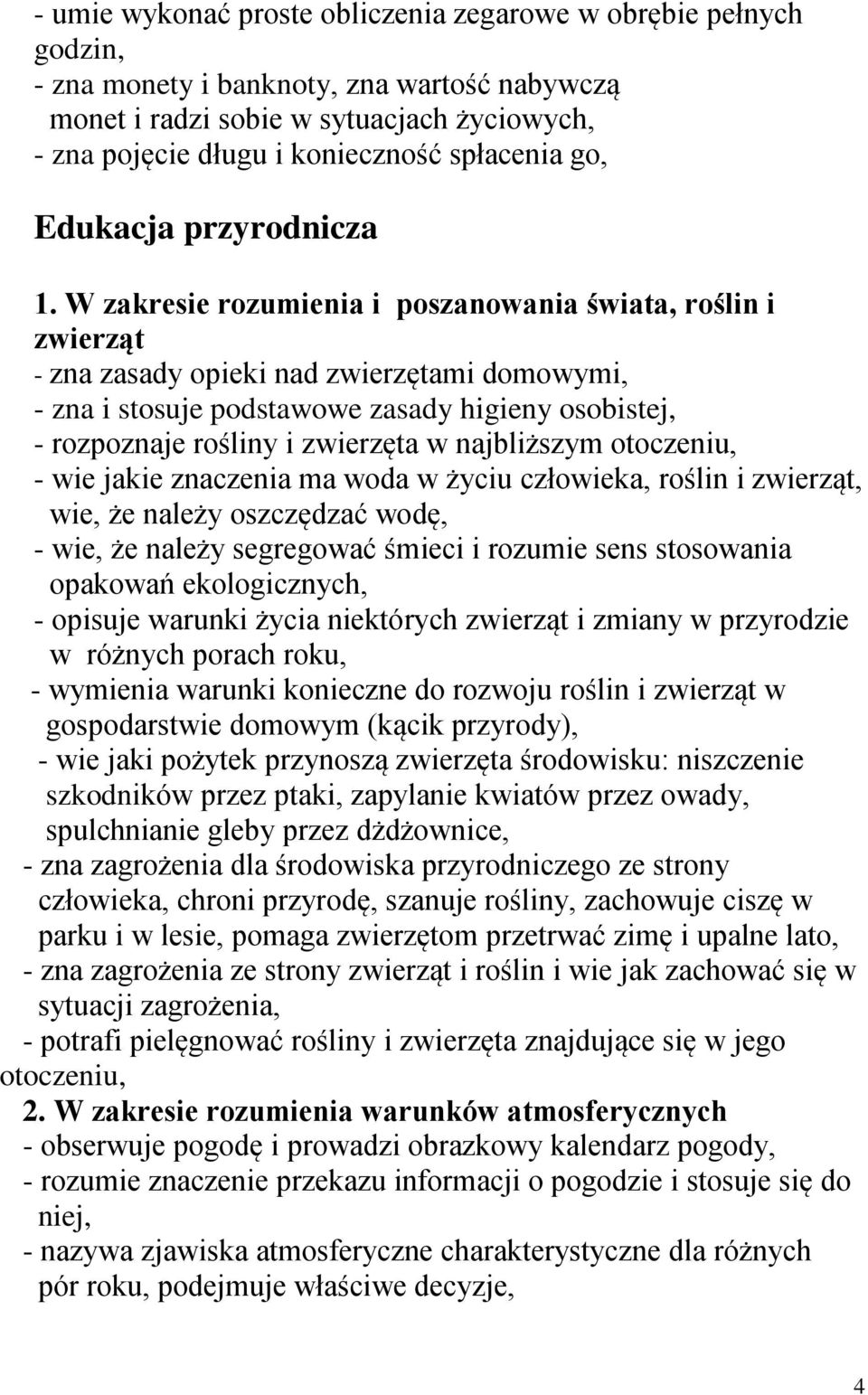 W zakresie rozumienia i poszanowania świata, roślin i zwierząt - zna zasady opieki nad zwierzętami domowymi, - zna i stosuje podstawowe zasady higieny osobistej, - rozpoznaje rośliny i zwierzęta w