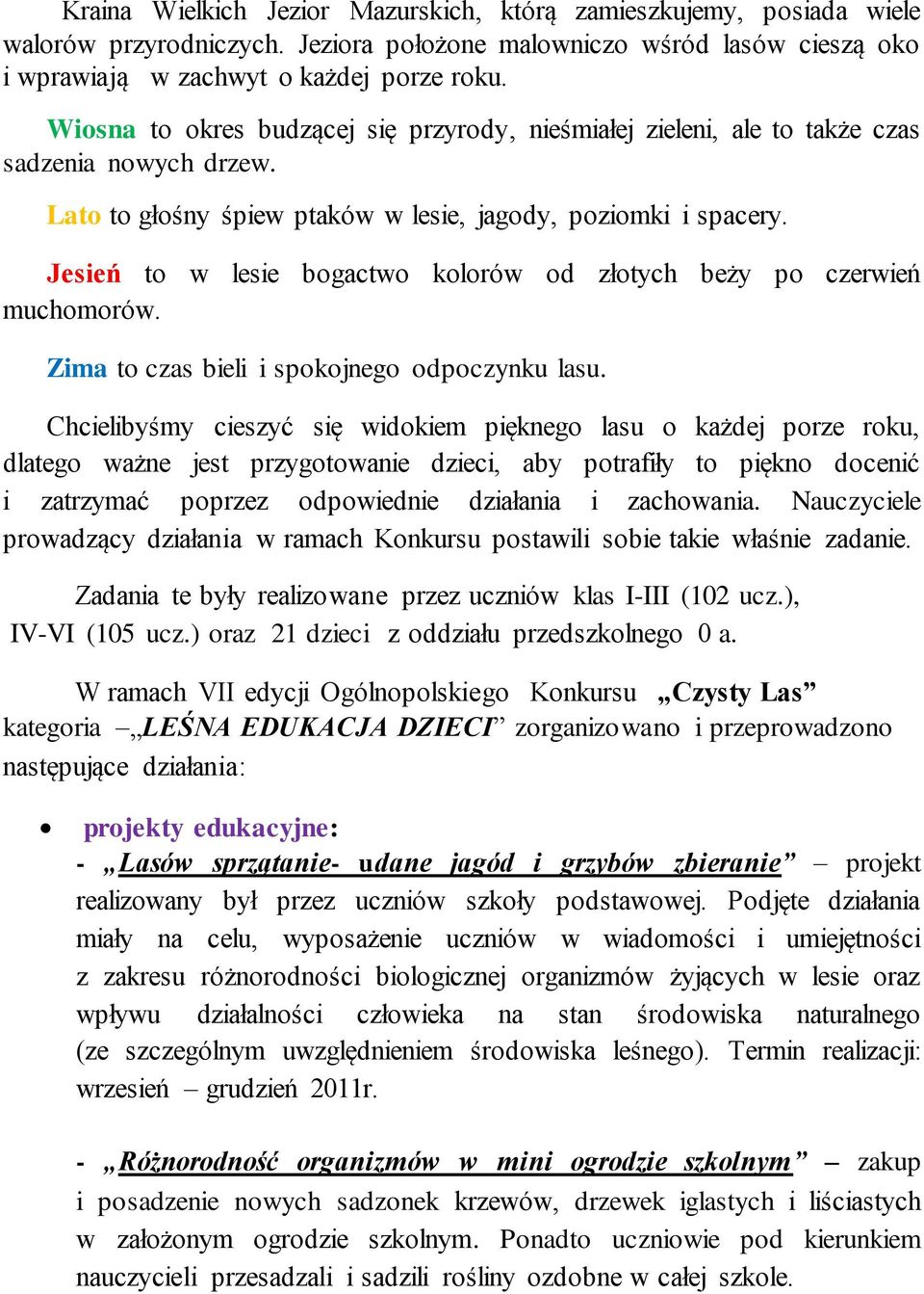 Jesień to w lesie bogactwo kolorów od złotych beży po czerwień muchomorów. Zima to czas bieli i spokojnego odpoczynku lasu.