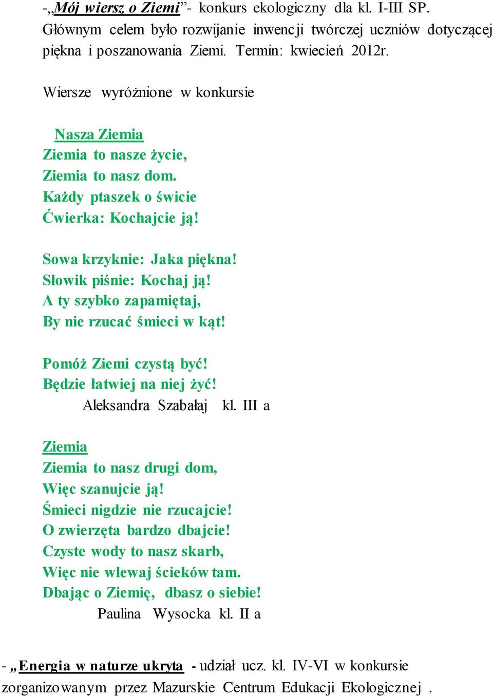 A ty szybko zapamiętaj, By nie rzucać śmieci w kąt! Pomóż Ziemi czystą być! Będzie łatwiej na niej żyć! Aleksandra Szabałaj kl. III a Ziemia Ziemia to nasz drugi dom, Więc szanujcie ją!