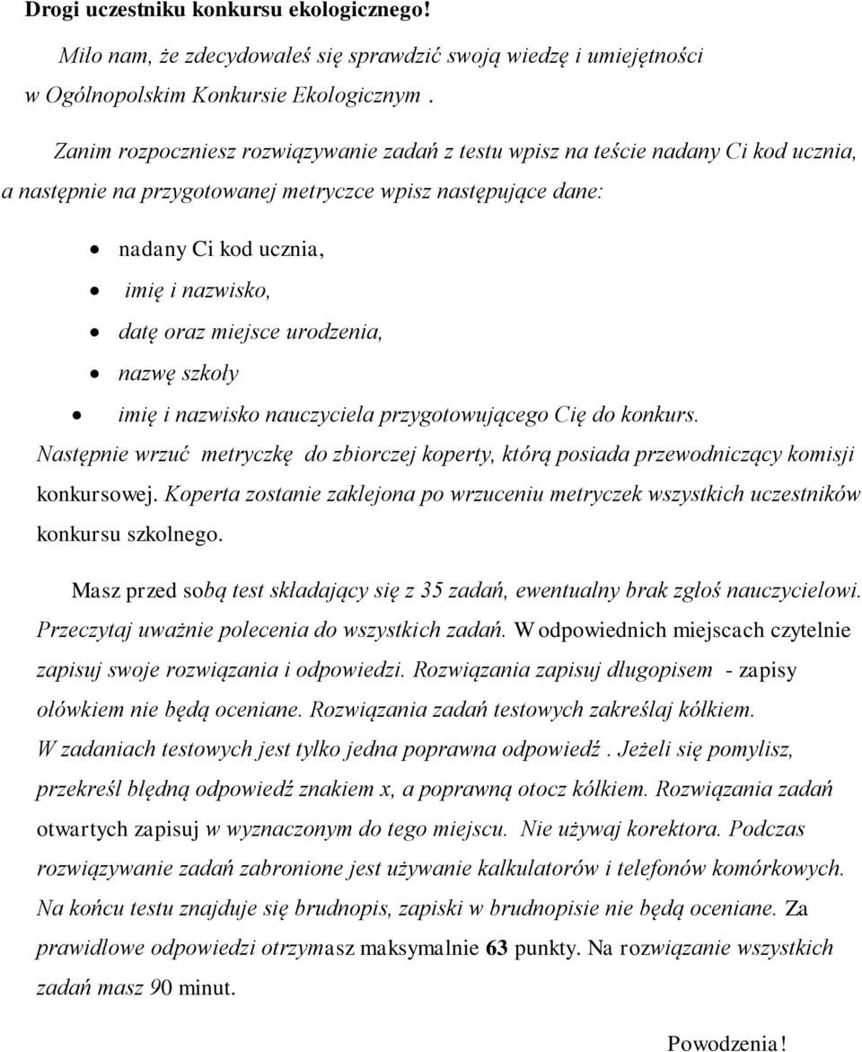 miejsce urodzenia, nazwę szkoły imię i nazwisko nauczyciela przygotowującego Cię do konkurs. Następnie wrzuć metryczkę do zbiorczej koperty, którą posiada przewodniczący komisji konkursowej.