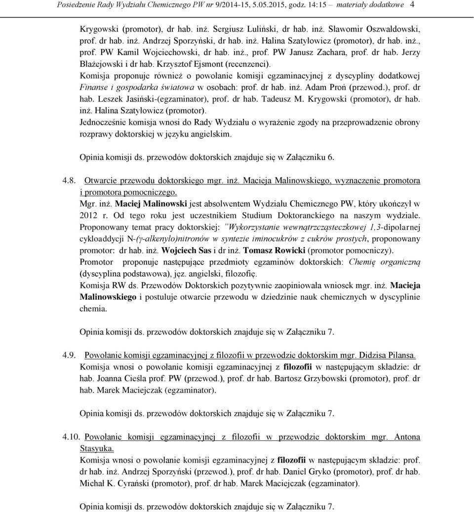 Krzysztof Ejsmont (recenzenci). Komisja proponuje również o powołanie komisji egzaminacyjnej z dyscypliny dodatkowej Finanse i gospodarka światowa w osobach: prof. dr hab. inż. Adam Proń (przewod.