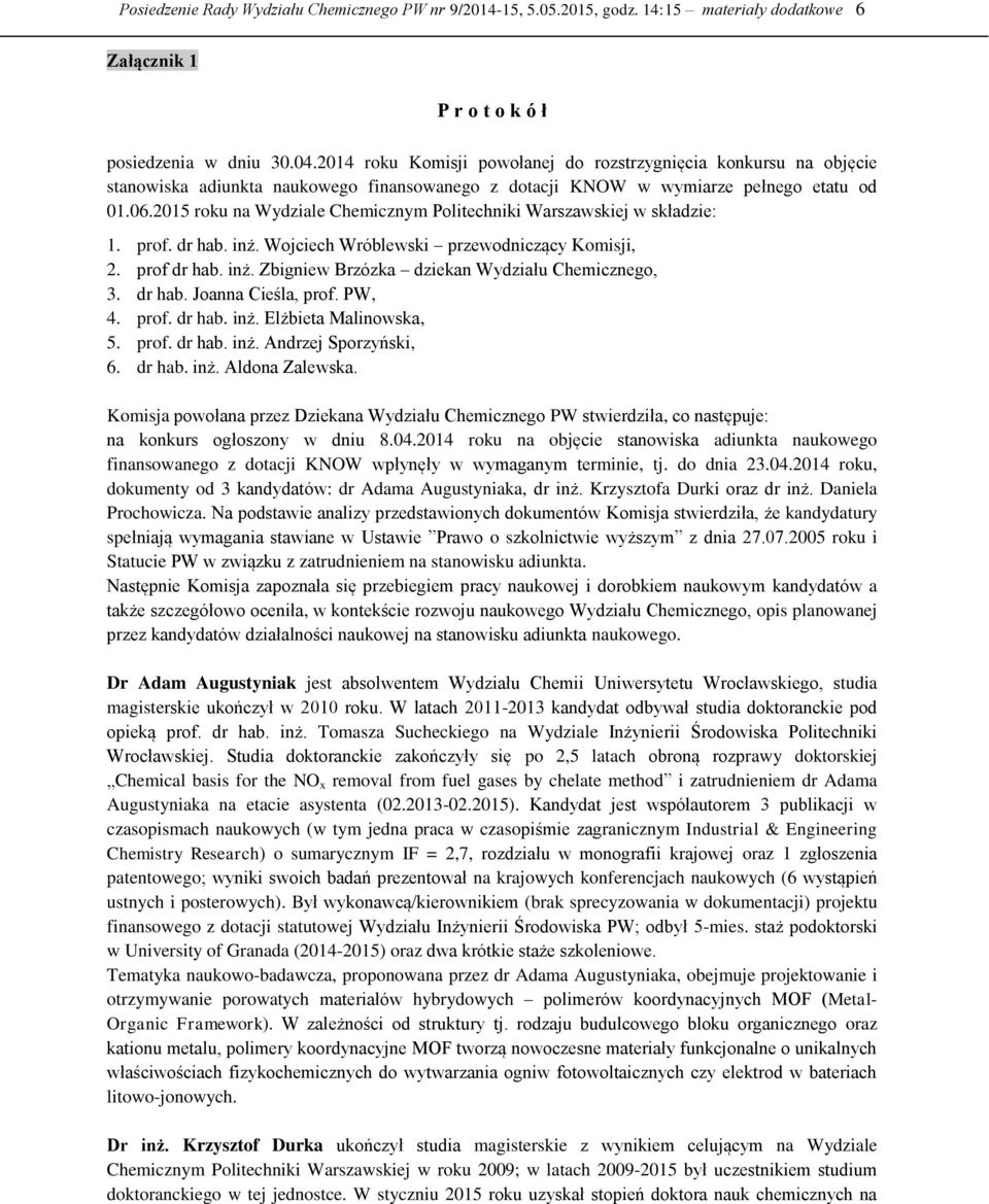 2015 roku na Wydziale Chemicznym Politechniki Warszawskiej w składzie: 1. prof. dr hab. inż. Wojciech Wróblewski przewodniczący Komisji, 2. prof dr hab. inż. Zbigniew Brzózka dziekan Wydziału Chemicznego, 3.