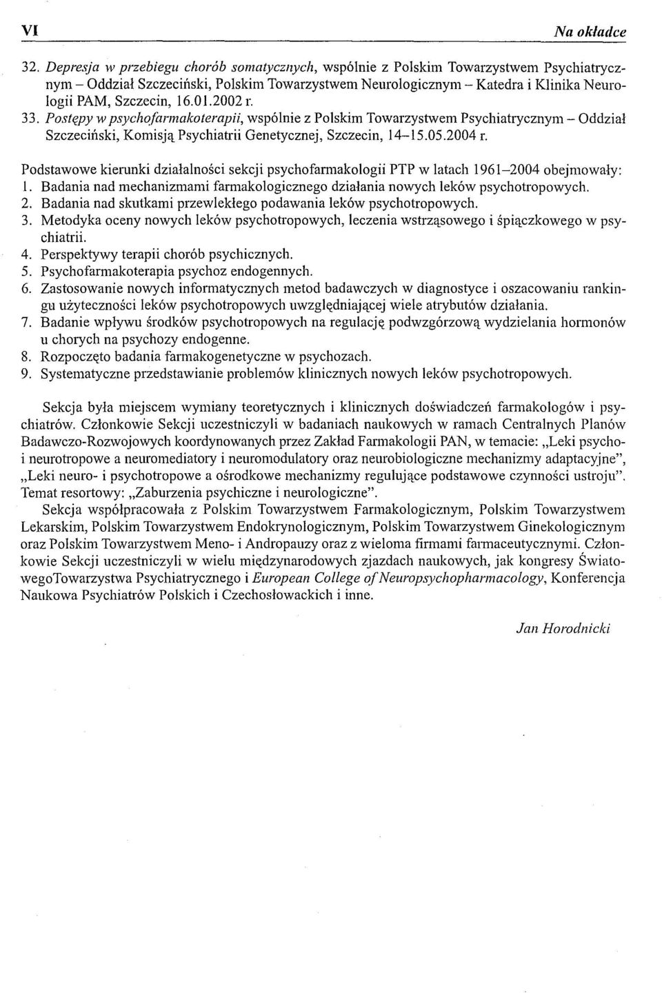 01.2002 r. 33. Postępy 11' psycholarmakoterapii, wspólnie z Polskim Towarzystwem Psychiatrycznym- Oddział Szczeciński, Komisją Psychiatrii Genetycznej, Szczecin, 14-15.05.2004 r.