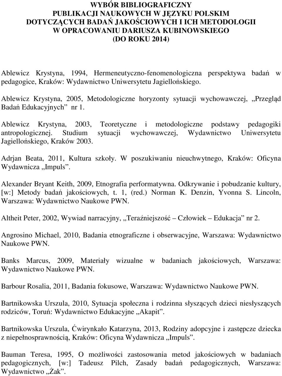 Ablewicz Krystyna, 2005, Metodologiczne horyzonty sytuacji wychowawczej, Przegląd Badań Edukacyjnych nr 1. Ablewicz Krystyna, 2003, Teoretyczne i metodologiczne podstawy pedagogiki antropologicznej.