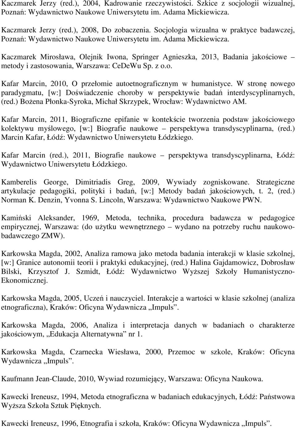 Kaczmarek Mirosława, Olejnik Iwona, Springer Agnieszka, 2013, Badania jakościowe metody i zastosowania, Warszawa: CeDeWu Sp. z o.o. Kafar Marcin, 2010, O przełomie autoetnograficznym w humanistyce.