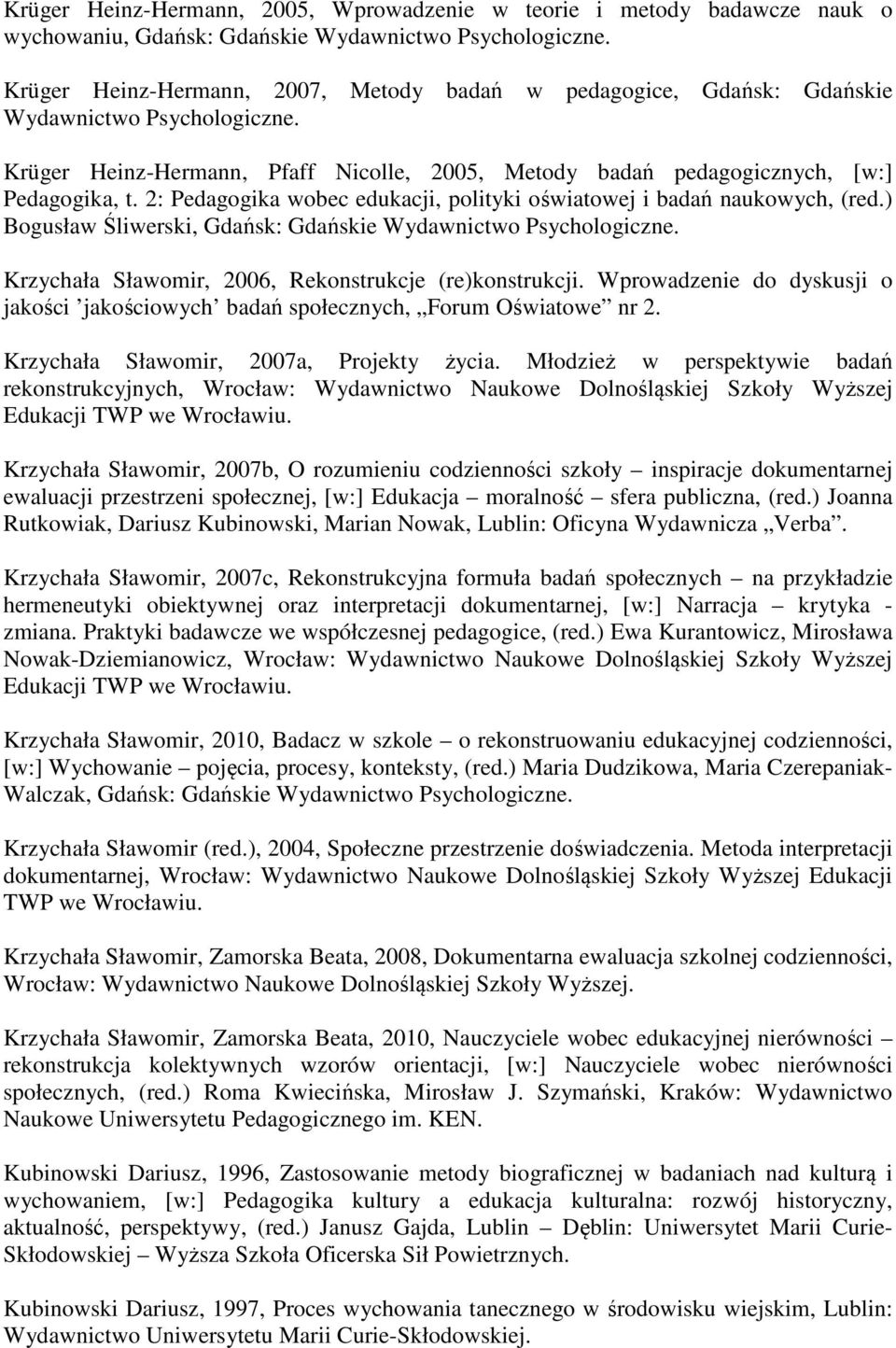 2: Pedagogika wobec edukacji, polityki oświatowej i badań naukowych, (red.) Bogusław Śliwerski, Gdańsk: Gdańskie Wydawnictwo Psychologiczne. Krzychała Sławomir, 2006, Rekonstrukcje (re)konstrukcji.