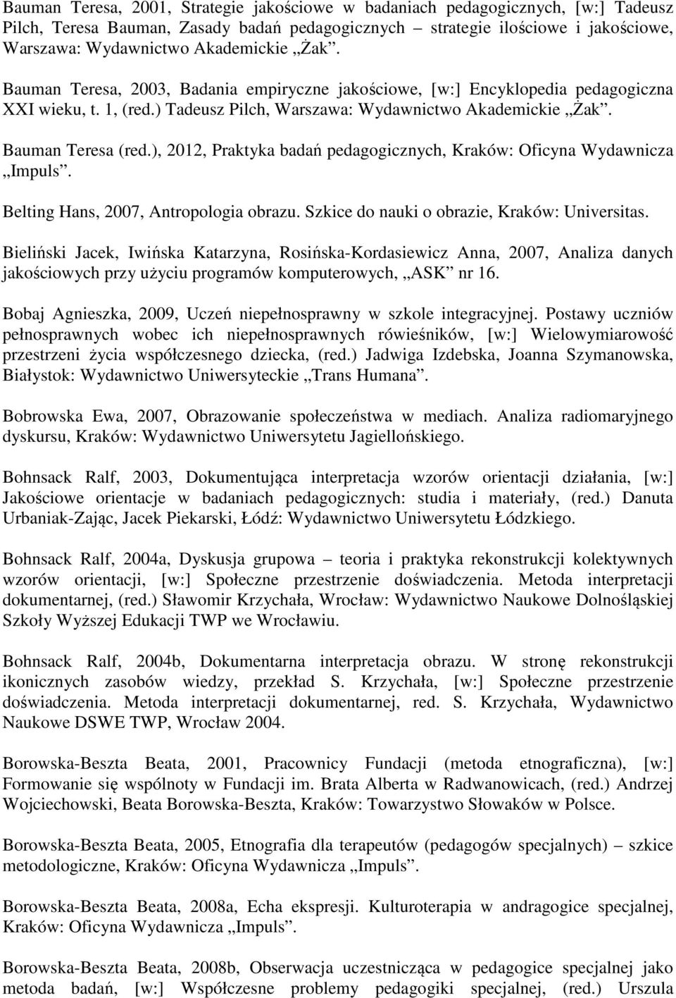 ), 2012, Praktyka badań pedagogicznych, Kraków: Oficyna Wydawnicza Impuls. Belting Hans, 2007, Antropologia obrazu. Szkice do nauki o obrazie, Kraków: Universitas.