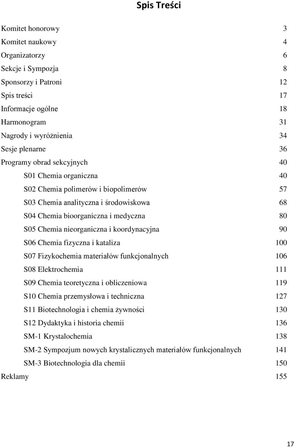 nieorganiczna i koordynacyjna 90 S06 Chemia fizyczna i kataliza 100 S07 Fizykochemia materiałów funkcjonalnych 106 S08 Elektrochemia 111 S09 Chemia teoretyczna i obliczeniowa 119 S10 Chemia