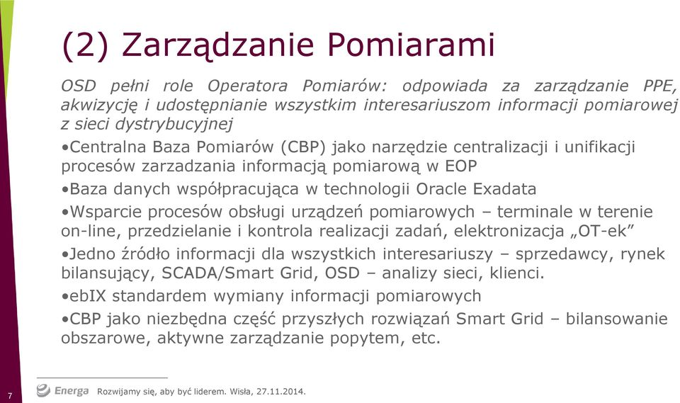 urządzeń pomiarowych terminale w terenie on-line, przedzielanie i kontrola realizacji zadań, elektronizacja OT-ek Jedno źródło informacji dla wszystkich interesariuszy sprzedawcy, rynek bilansujący,