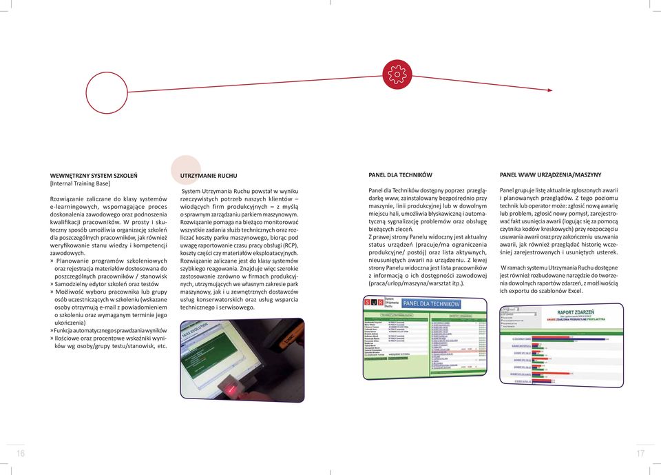 Planowanie programów szkoleniowych oraz rejestracja materiałów dostosowana do poszczególnych pracowników / stanowisk Samodzielny edytor szkoleń oraz testów Możliwość wyboru pracownika lub grupy osób