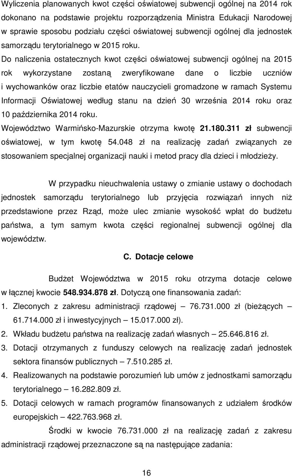 Do naliczenia ostatecznych kwot części oświatowej subwencji ogólnej na 2015 rok wykorzystane zostaną zweryfikowane dane o liczbie uczniów i wychowanków oraz liczbie etatów nauczycieli gromadzone w