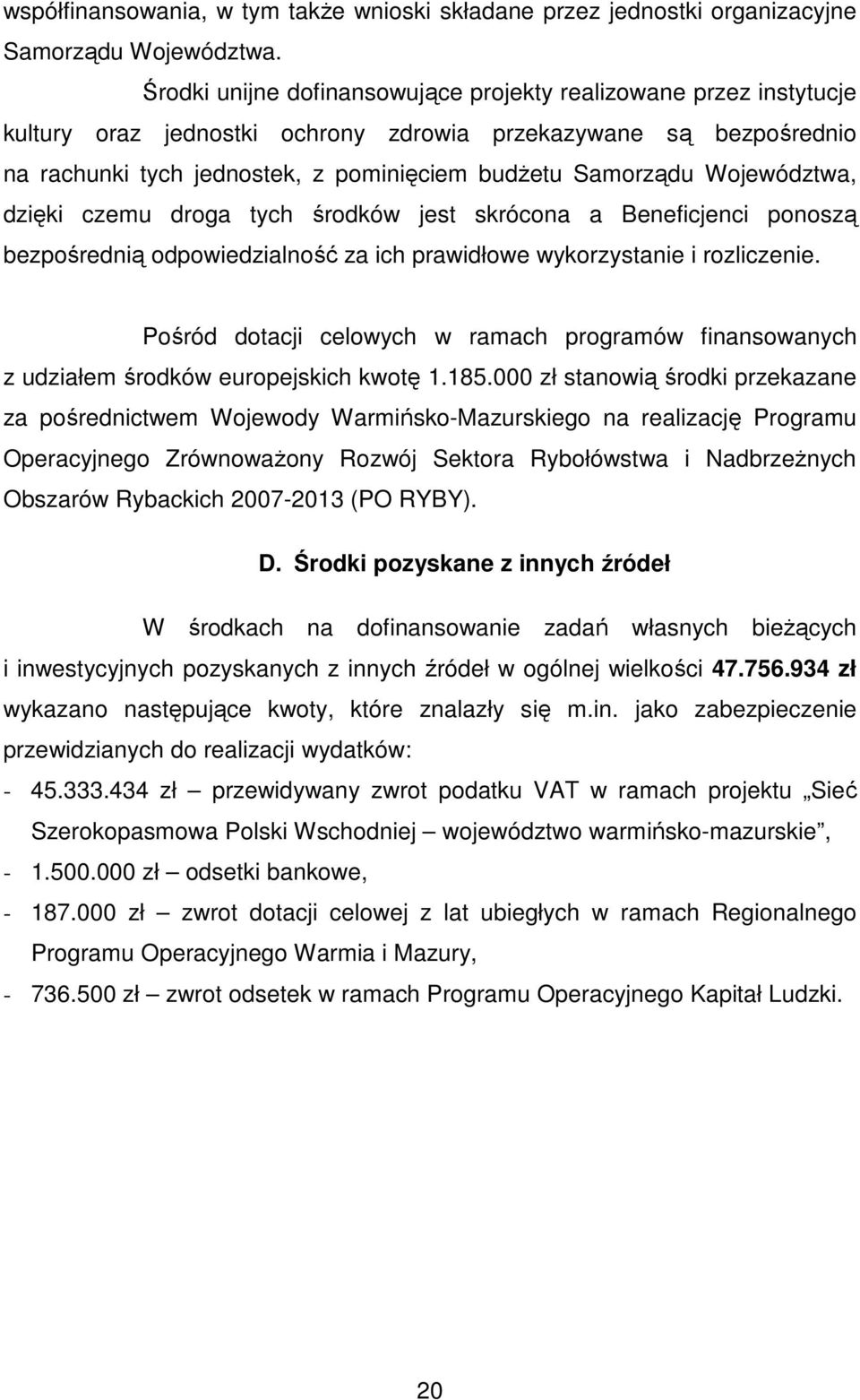 Województwa, dzięki czemu droga tych środków jest skrócona a Beneficjenci ponoszą bezpośrednią odpowiedzialność za ich prawidłowe wykorzystanie i rozliczenie.