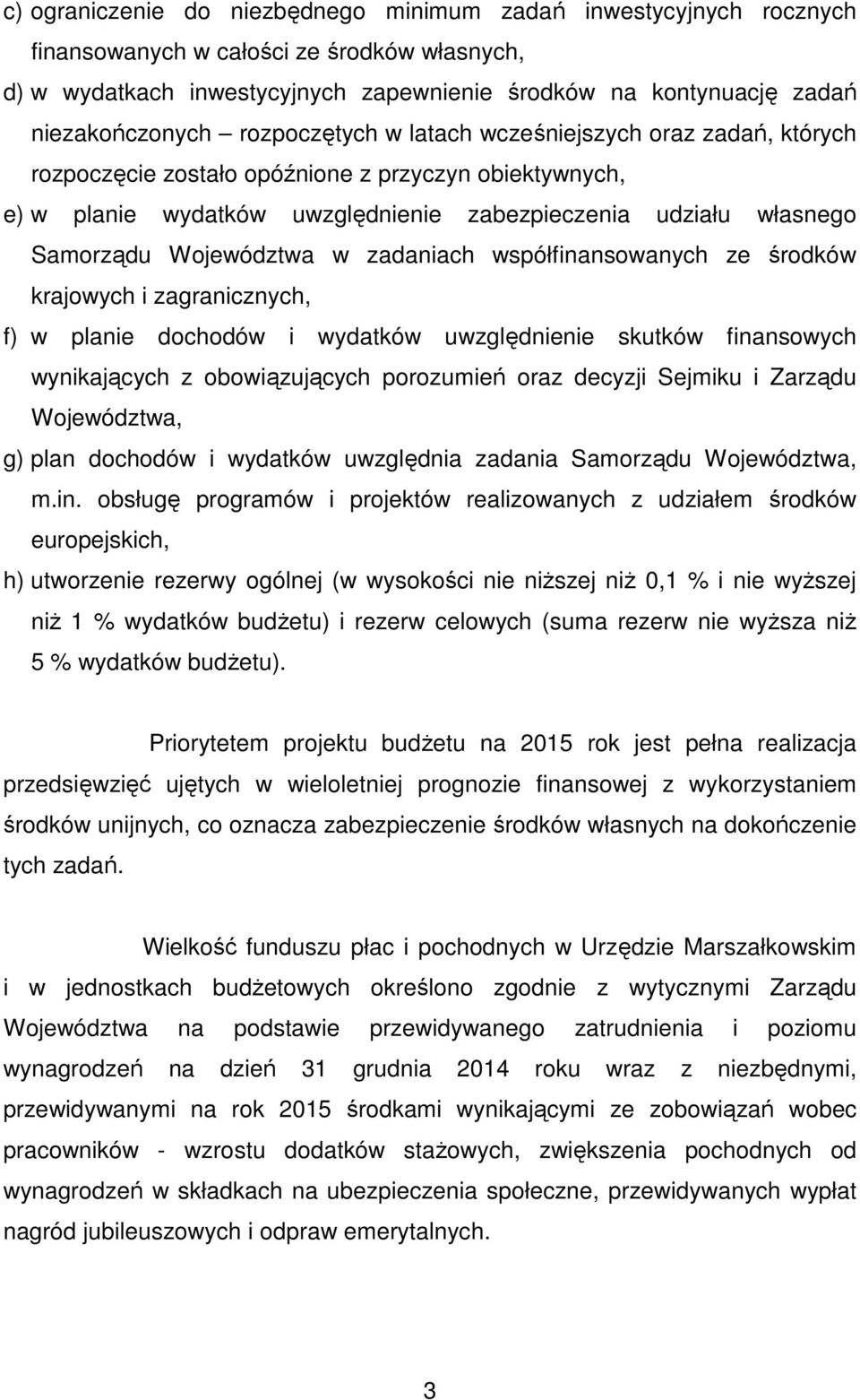 Samorządu Województwa w zadaniach współfinansowanych ze środków krajowych i zagranicznych, f) w planie dochodów i wydatków uwzględnienie skutków finansowych wynikających z obowiązujących porozumień