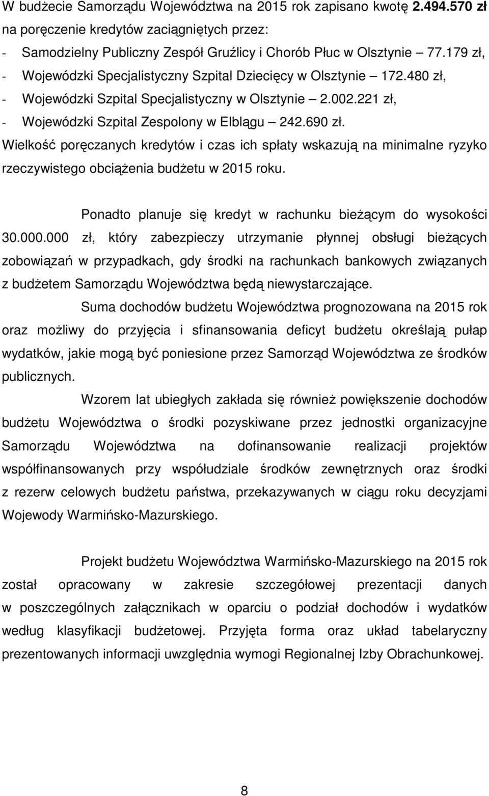 Wielkość poręczanych kredytów i czas ich spłaty wskazują na minimalne ryzyko rzeczywistego obciążenia budżetu w 2015 roku. Ponadto planuje się kredyt w rachunku bieżącym do wysokości 30.000.