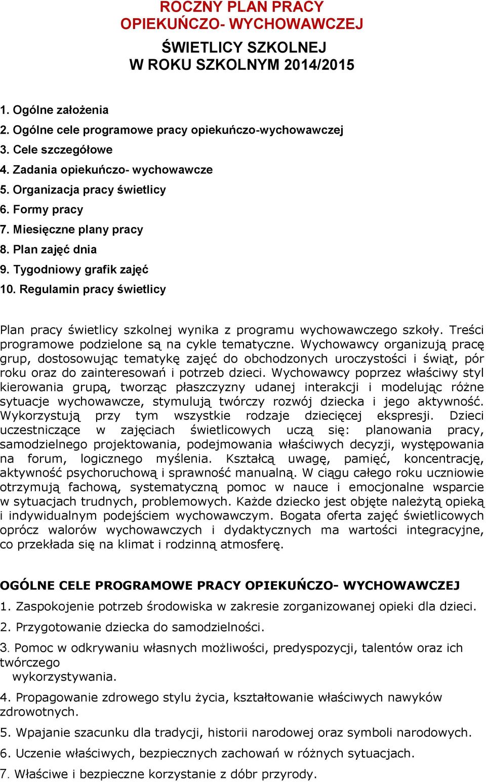 Regulamin pracy świetlicy Plan pracy świetlicy szkolnej wynika z programu wychowawczego szkoły. Treści programowe podzielone są na cykle tematyczne.