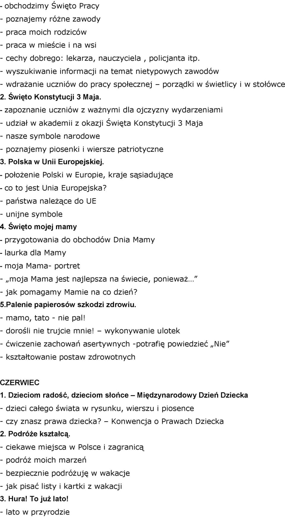 - zapoznanie uczniów z ważnymi dla ojczyzny wydarzeniami - udział w akademii z okazji Święta Konstytucji 3 Maja - nasze symbole narodowe - poznajemy piosenki i wiersze patriotyczne 3.