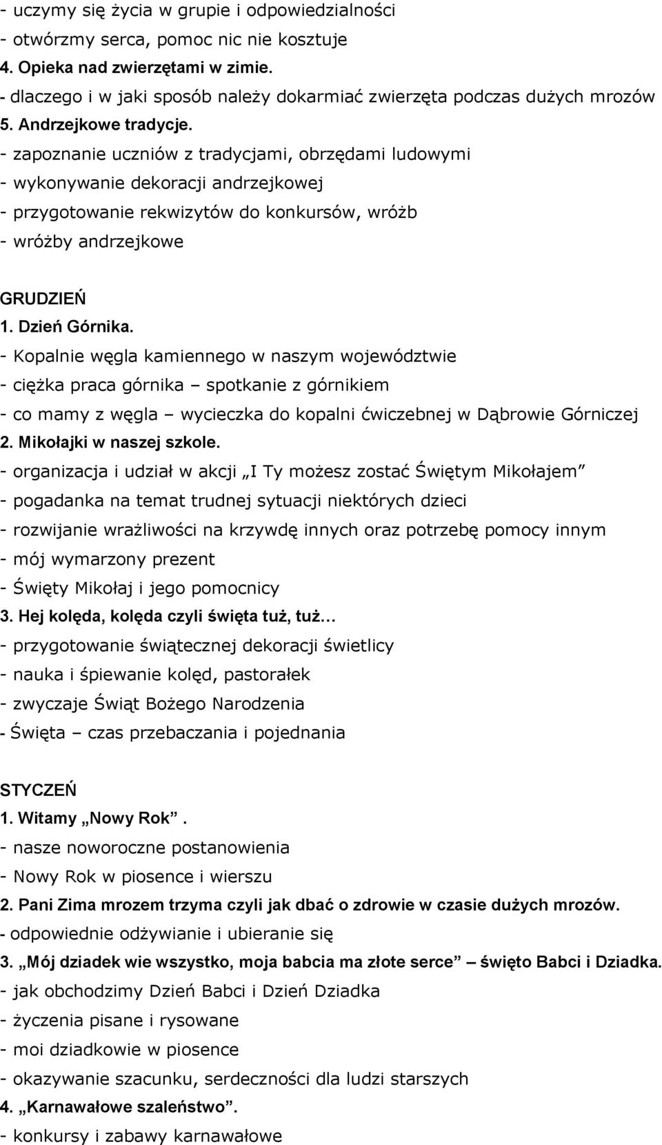 - zapoznanie uczniów z tradycjami, obrzędami ludowymi - wykonywanie dekoracji andrzejkowej - przygotowanie rekwizytów do konkursów, wróżb - wróżby andrzejkowe GRUDZIEŃ 1. Dzień Górnika.