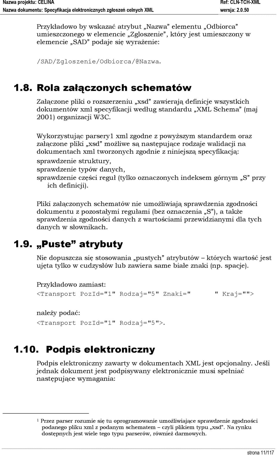 Wykorzystując parsery1 xml zgodne z powyższym standardem oraz załączone pliki xsd możliwe są następujące rodzaje walidacji na dokumentach xml tworzonych zgodnie z niniejszą specyfikacją: sprawdzenie