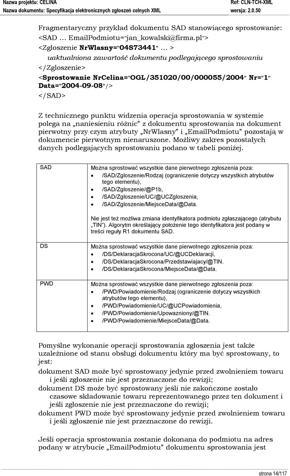 technicznego punktu widzenia operacja sprostowania w systemie polega na naniesieniu różnic z dokumentu sprostowania na dokument pierwotny przy czym atrybuty NrWlasny i EmailPodmiotu pozostają w