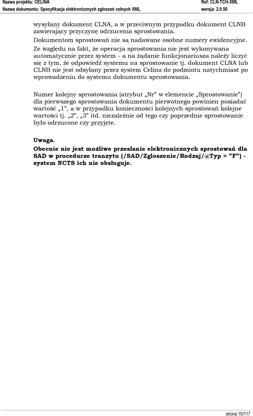 dokument CLNA lub CLNB nie jest odsyłany przez system Celina do podmiotu natychmiast po wprowadzeniu do systemu dokumentu sprostowania.