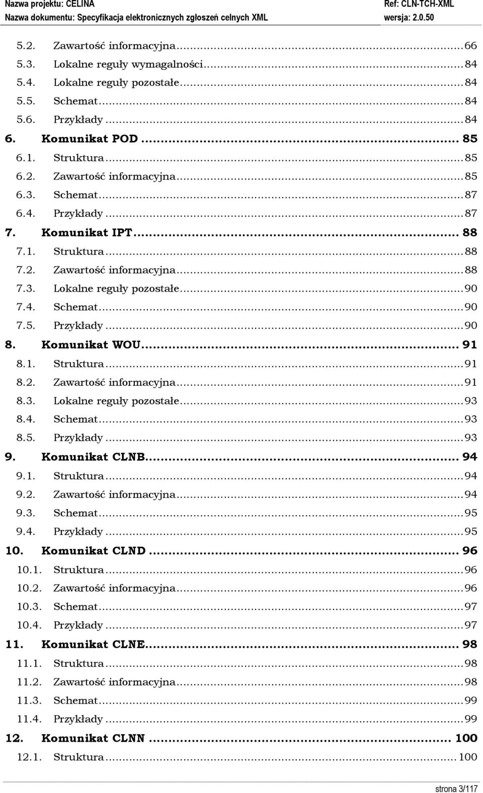 4. Schemat... 93 8.5. Przykłady... 93 9. Komunikat CLNB... 94 9.1. Struktura... 94 9.2. Zawartość informacyjna... 94 9.3. Schemat... 95 9.4. Przykłady... 95 10. Komunikat CLND... 96 10.1. Struktura... 96 10.2. Zawartość informacyjna... 96 10.3. Schemat... 97 10.