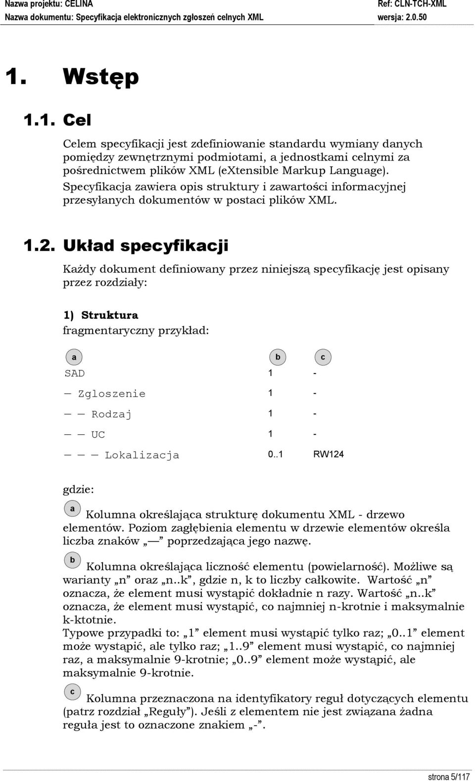 Układ specyfikacji Każdy dokument definiowany przez niniejszą specyfikację jest opisany przez rozdziały: 1) Struktura fragmentaryczny przykład: a SAD 1 b - c Zgloszenie 1 - Rodzaj 1 - UC 1 -