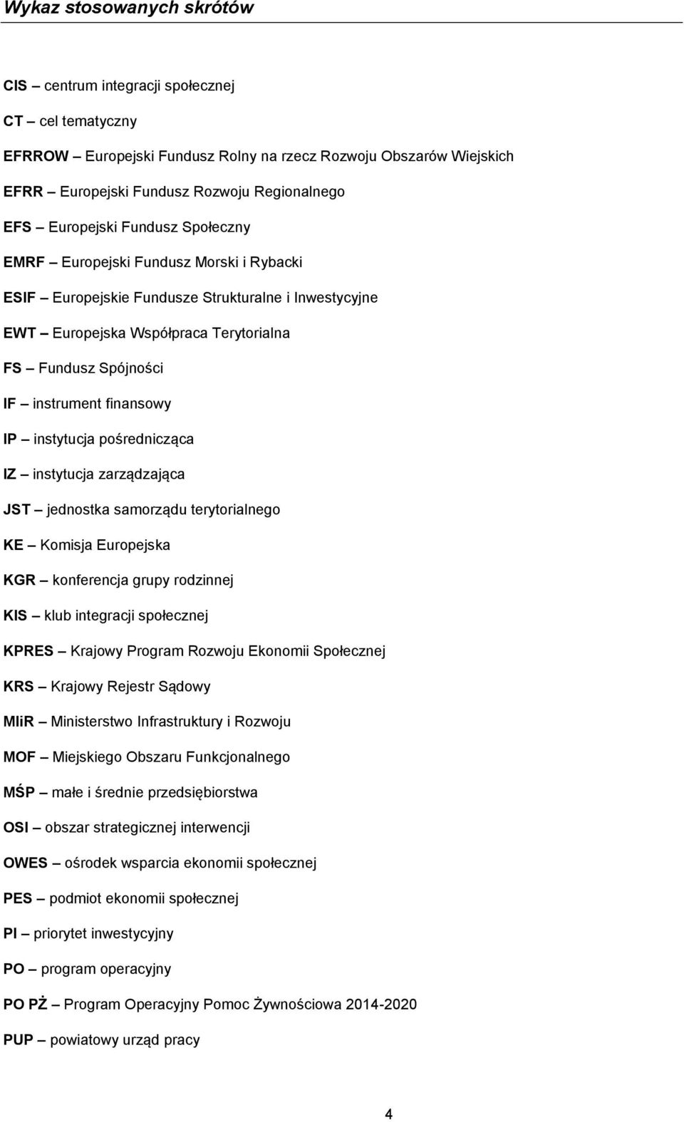 finansowy IP instytucja pośrednicząca IZ instytucja zarządzająca JST jednostka samorządu terytorialnego KE Komisja Europejska KGR konferencja grupy rodzinnej KIS klub integracji społecznej KPRES