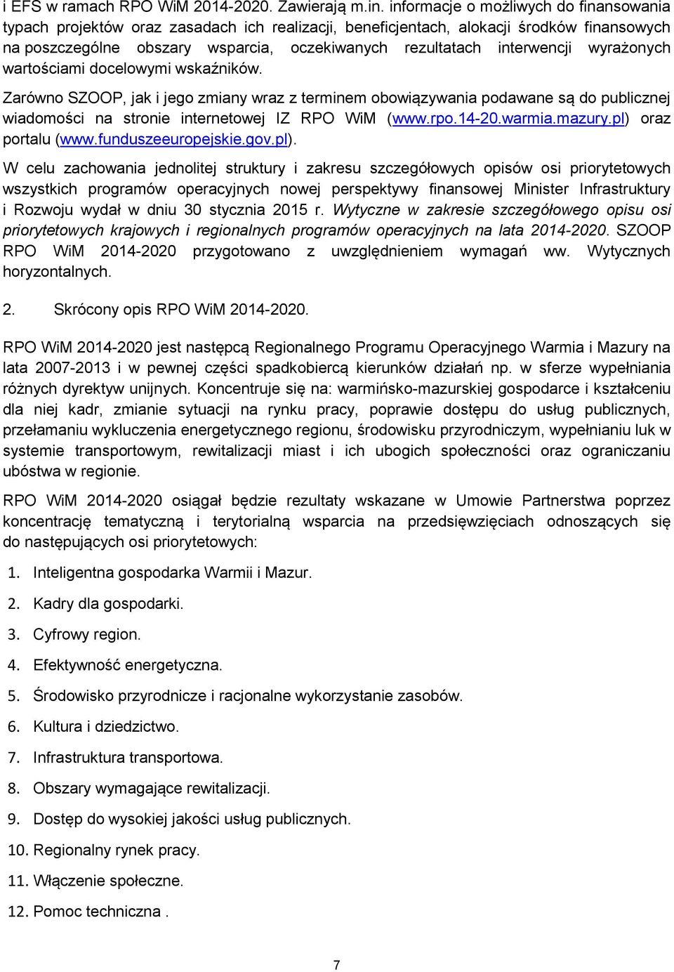 interwencji wyrażonych wartościami docelowymi wskaźników. Zarówno SZOOP, jak i jego zmiany wraz z terminem obowiązywania podawane są do publicznej wiadomości na stronie internetowej IZ RPO WiM (www.