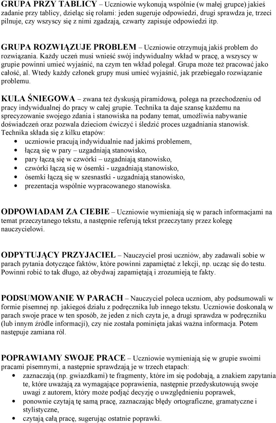 Każdy uczeń musi wnieść swój indywidualny wkład w pracę, a wszyscy w grupie powinni umieć wyjaśnić, na czym ten wkład polegał. Grupa może też pracować jako całość, al.