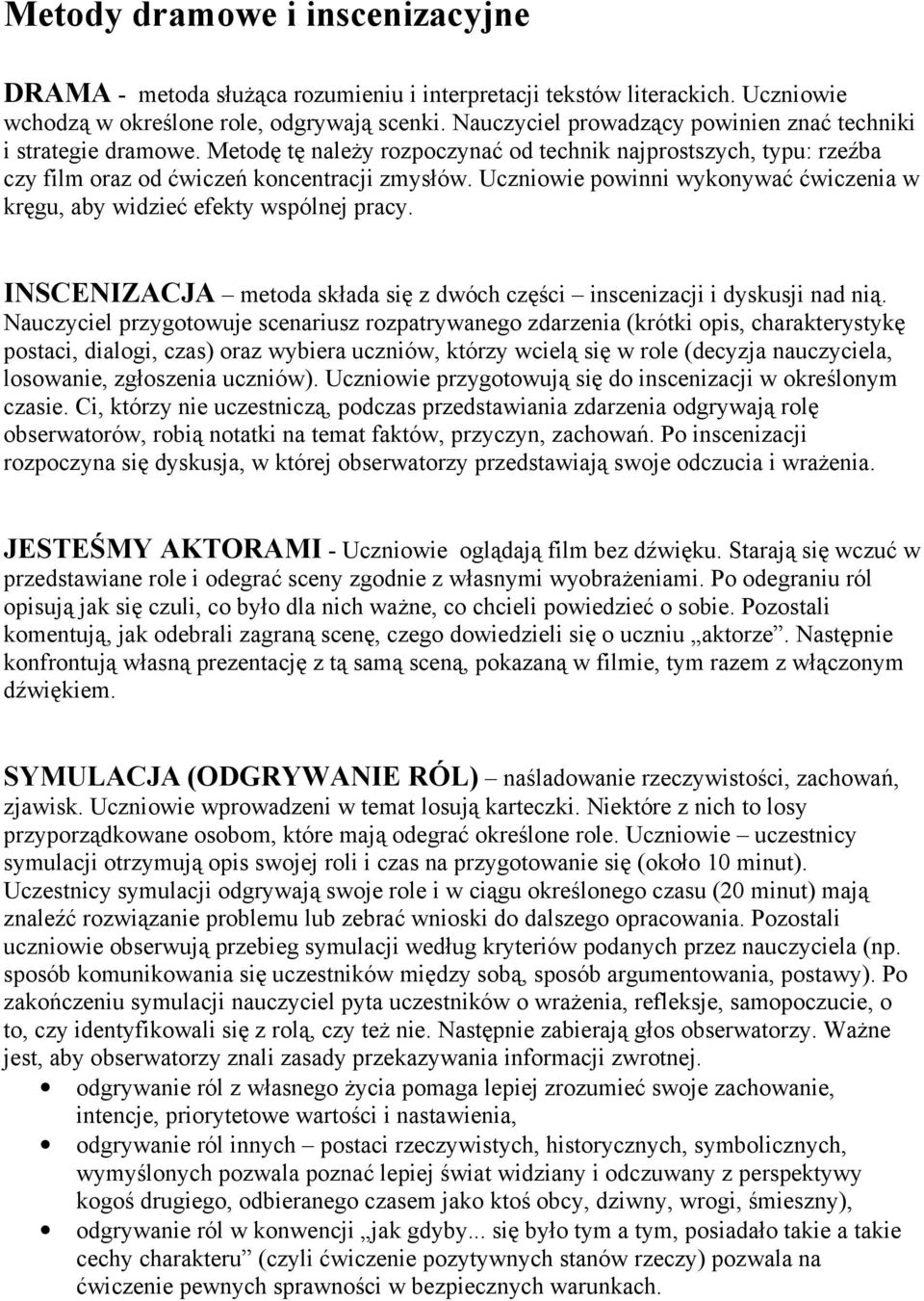 Uczniowie powinni wykonywać ćwiczenia w kręgu, aby widzieć efekty wspólnej pracy. INSCENIZACJA metoda składa się z dwóch części inscenizacji i dyskusji nad nią.