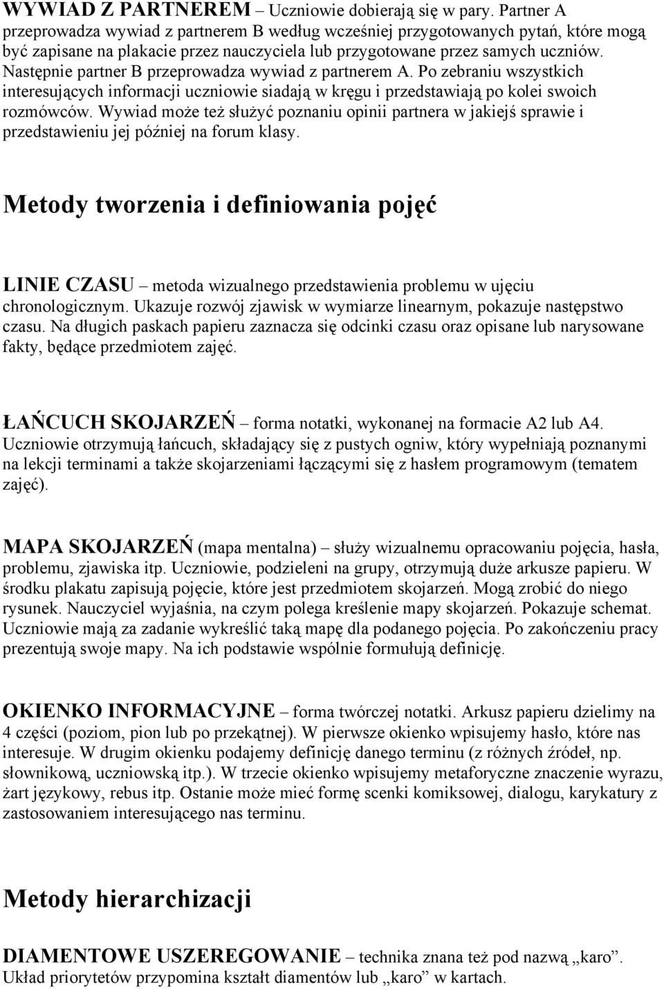 Następnie partner B przeprowadza wywiad z partnerem A. Po zebraniu wszystkich interesujących informacji uczniowie siadają w kręgu i przedstawiają po kolei swoich rozmówców.