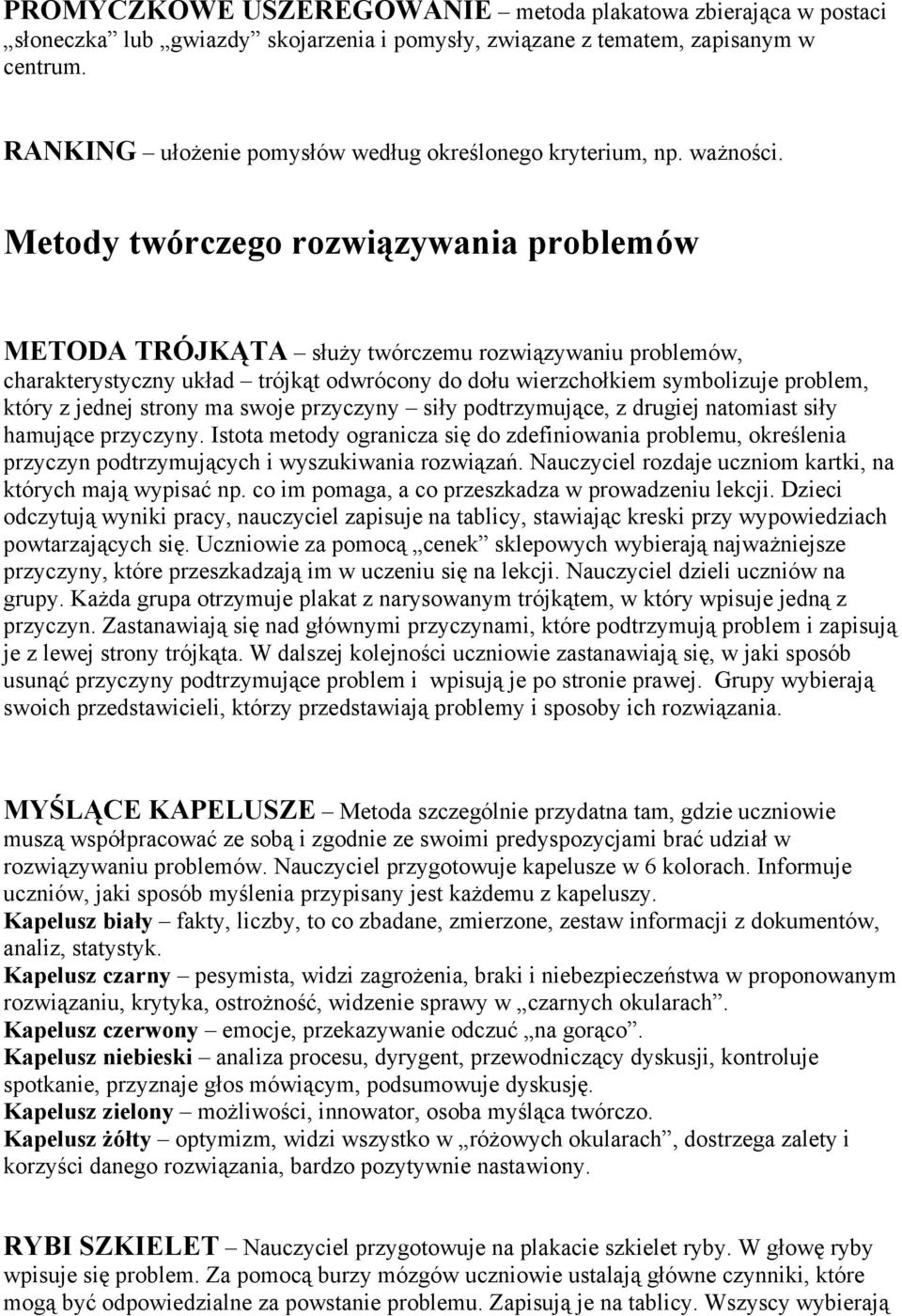 Metody twórczego rozwiązywania problemów METODA TRÓJKĄTA służy twórczemu rozwiązywaniu problemów, charakterystyczny układ trójkąt odwrócony do dołu wierzchołkiem symbolizuje problem, który z jednej