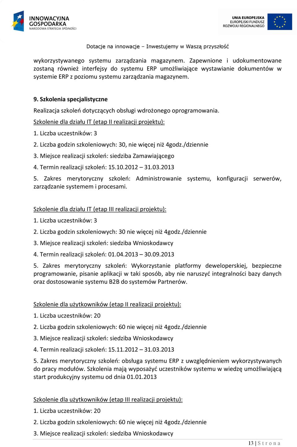 Szkolenia specjalistyczne Realizacja szkoleń dotyczących obsługi wdrożonego oprogramowania. Szkolenie dla działu IT (etap II realizacji projektu): 1. Liczba uczestników: 3 2.