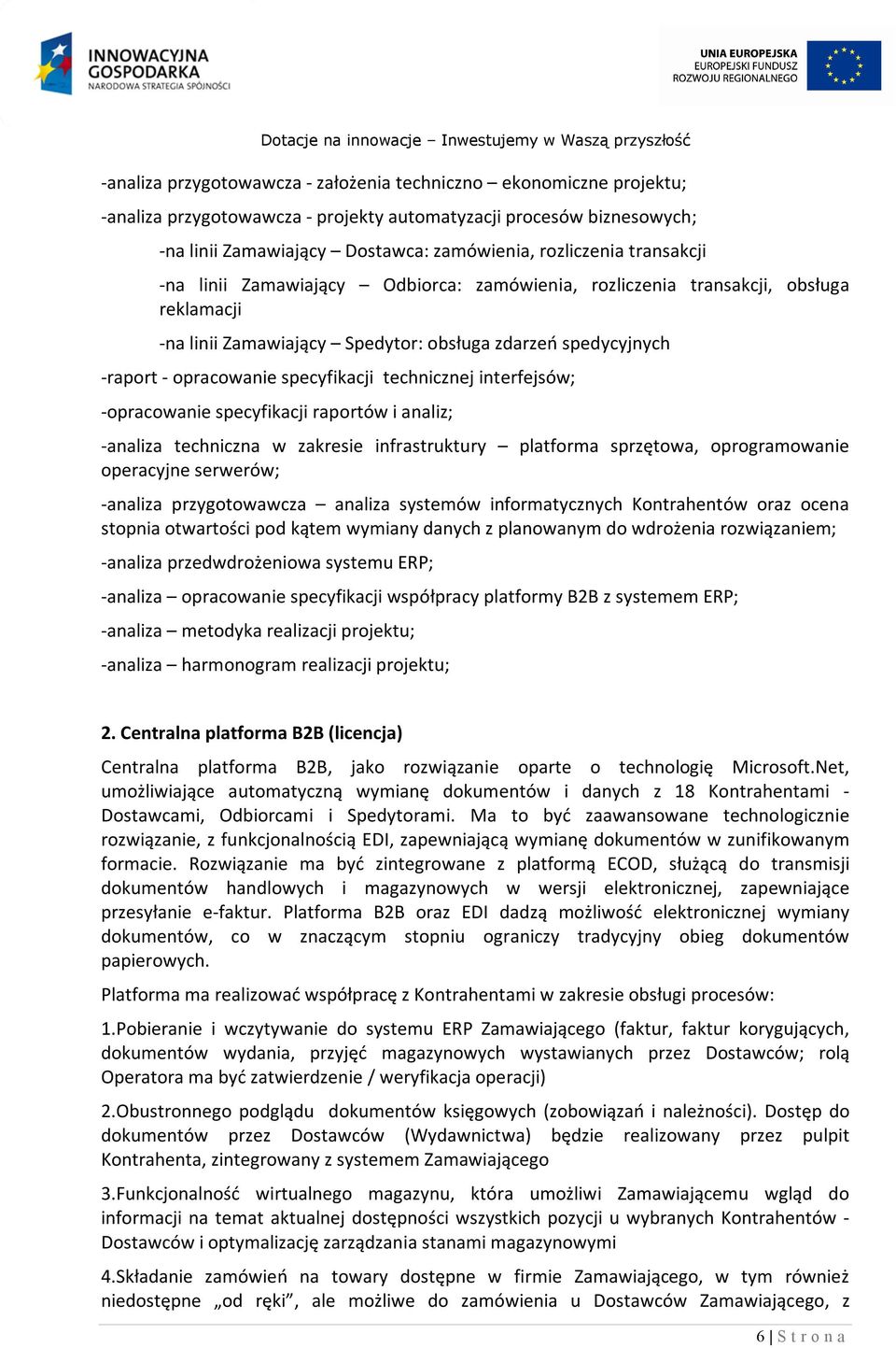 technicznej interfejsów; -opracowanie specyfikacji raportów i analiz; -analiza techniczna w zakresie infrastruktury platforma sprzętowa, oprogramowanie operacyjne serwerów; -analiza przygotowawcza