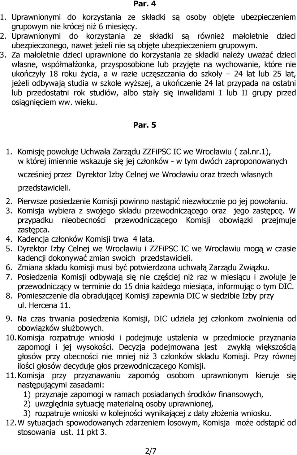 Za małoletnie dzieci uprawnione do korzystania ze składki należy uważać dzieci własne, współmałżonka, przysposobione lub przyjęte na wychowanie, które nie ukończyły 18 roku życia, a w razie