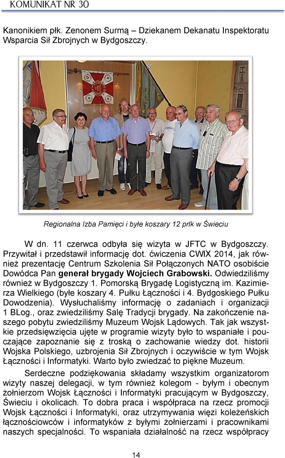 ćwiczenia CWIX 2014, jak również prezentację Centrum Szkolenia Sił Połączonych NATO osobiście Dowódca Pan generał brygady Wojciech Grabowski. Odwiedziliśmy również w Bydgoszczy 1.