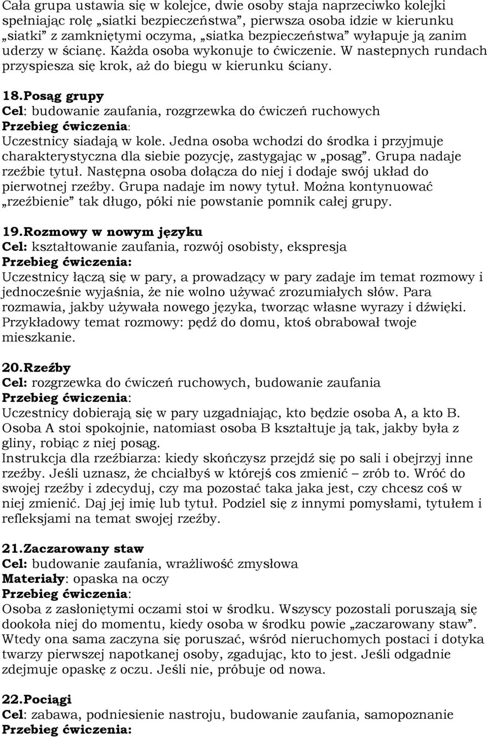 Posąg grupy Cel: budowanie zaufania, rozgrzewka do ćwiczeń ruchowych Uczestnicy siadają w kole. Jedna osoba wchodzi do środka i przyjmuje charakterystyczna dla siebie pozycję, zastygając w posąg.