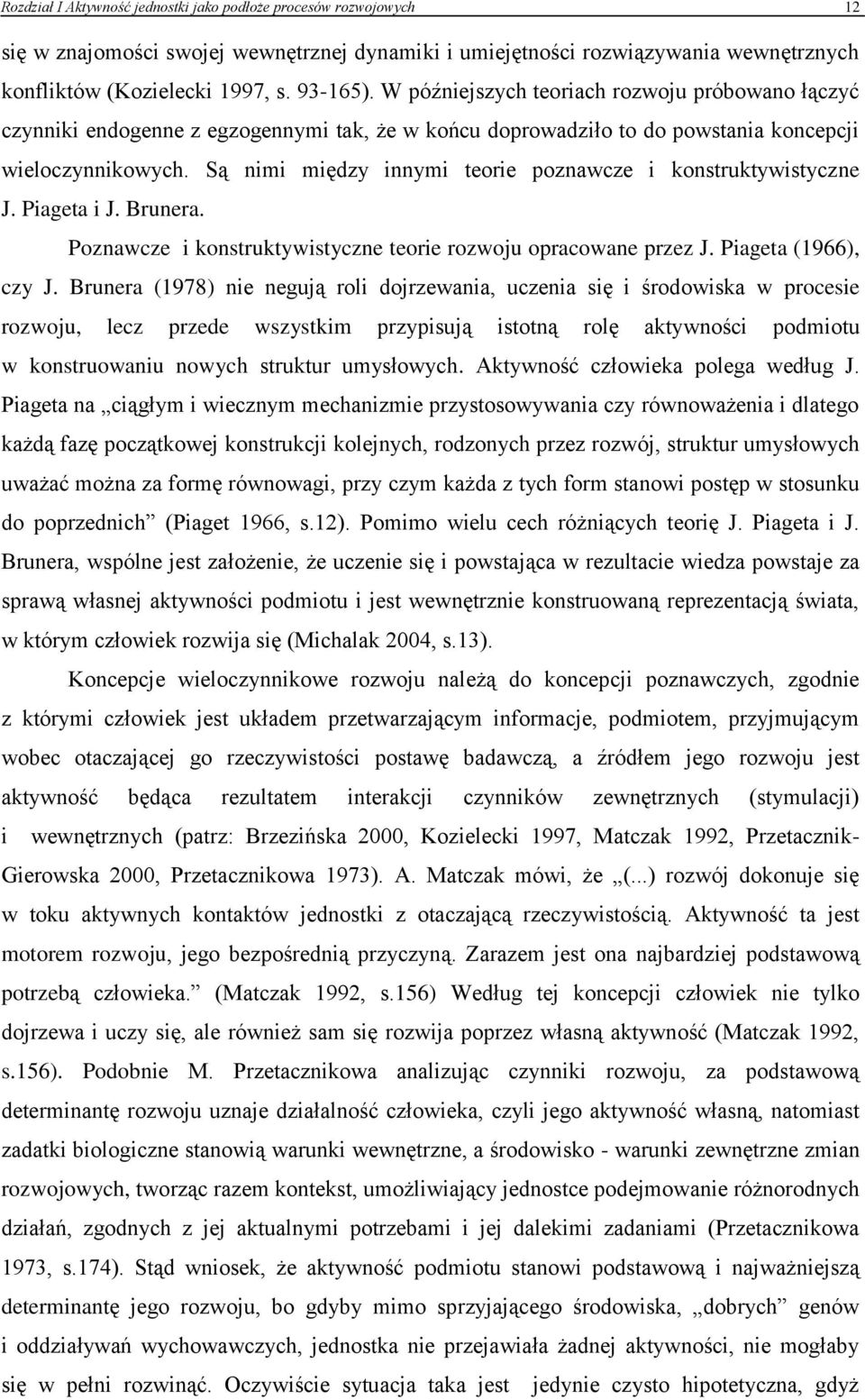 Są nimi między innymi teorie poznawcze i konstruktywistyczne J. Piageta i J. Brunera. Poznawcze i konstruktywistyczne teorie rozwoju opracowane przez J. Piageta (1966), czy J.