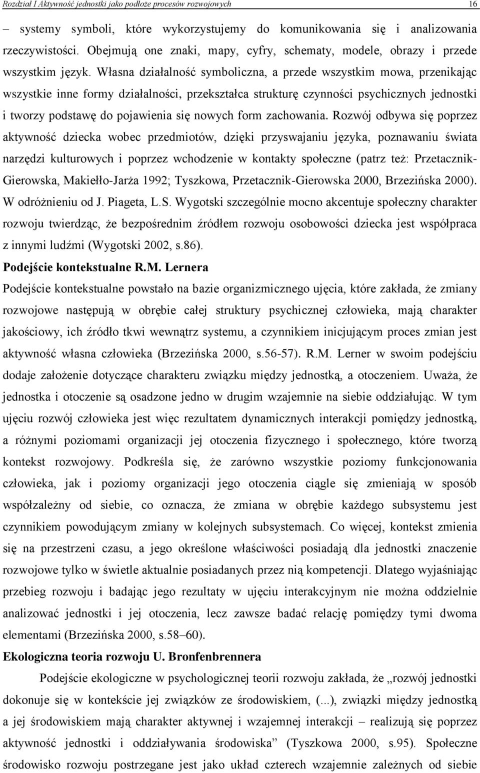 Własna działalność symboliczna, a przede wszystkim mowa, przenikając wszystkie inne formy działalności, przekształca strukturę czynności psychicznych jednostki i tworzy podstawę do pojawienia się