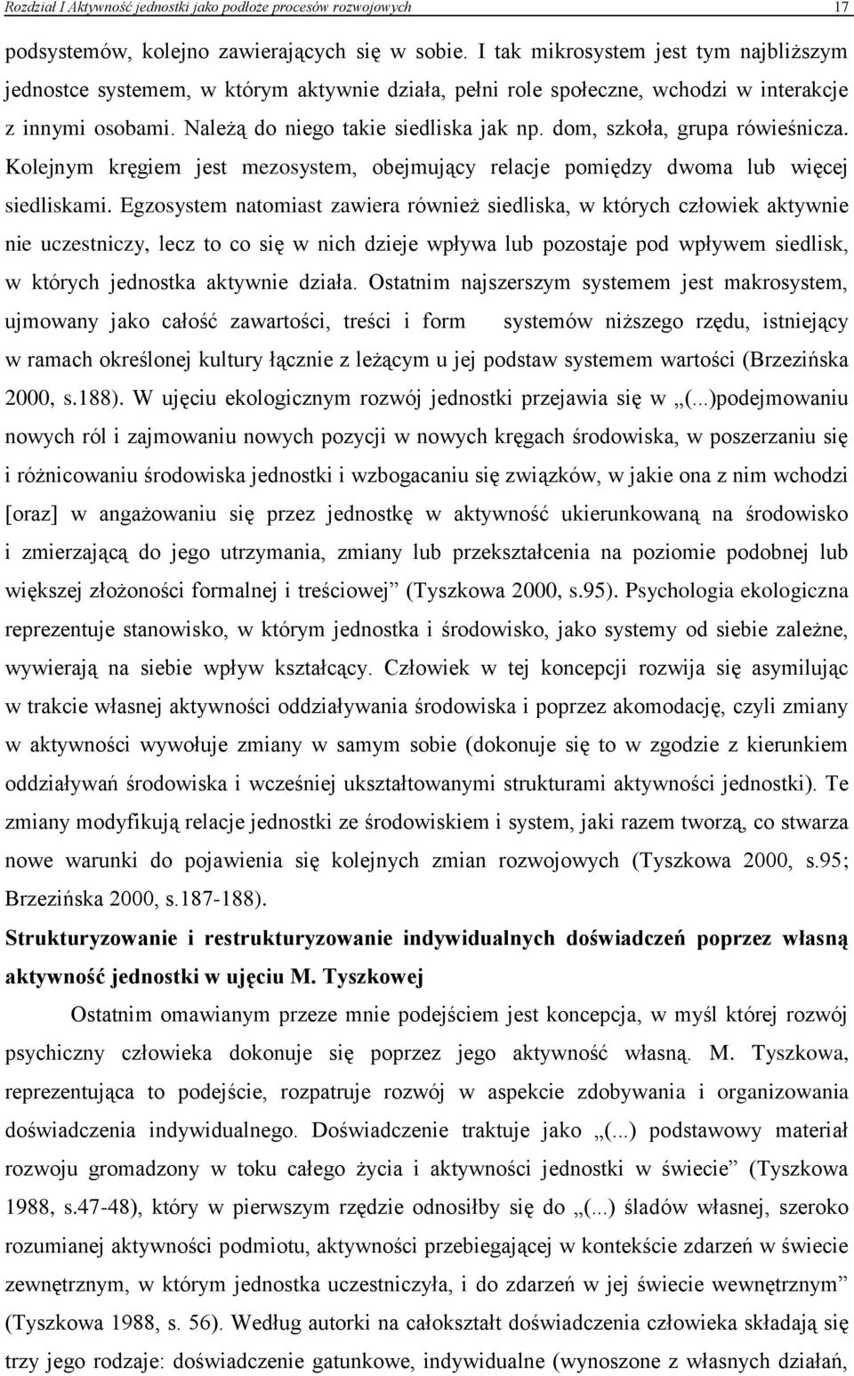 dom, szkoła, grupa rówieśnicza. Kolejnym kręgiem jest mezosystem, obejmujący relacje pomiędzy dwoma lub więcej siedliskami.