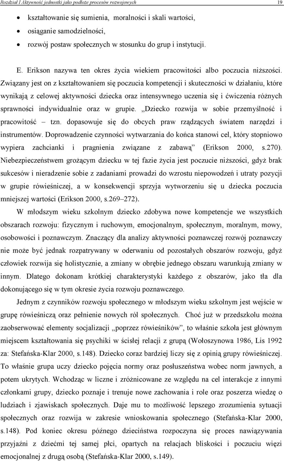 Związany jest on z kształtowaniem się poczucia kompetencji i skuteczności w działaniu, które wynikają z celowej aktywności dziecka oraz intensywnego uczenia się i ćwiczenia różnych sprawności