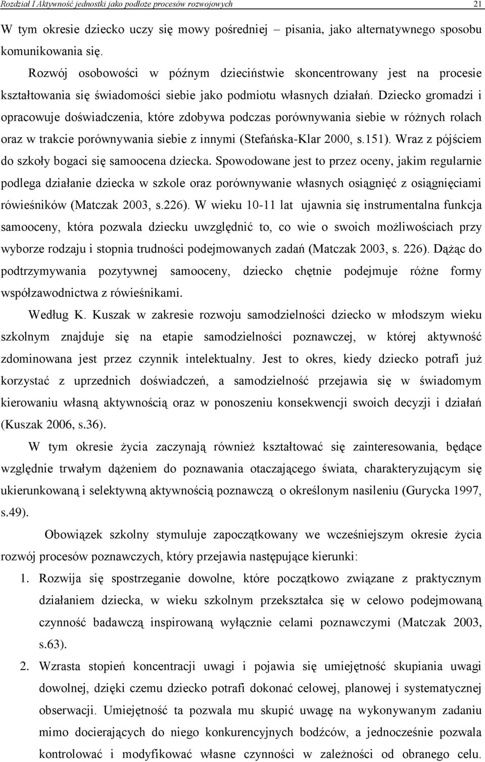 Dziecko gromadzi i opracowuje doświadczenia, które zdobywa podczas porównywania siebie w różnych rolach oraz w trakcie porównywania siebie z innymi (Stefańska-Klar 2000, s.151).