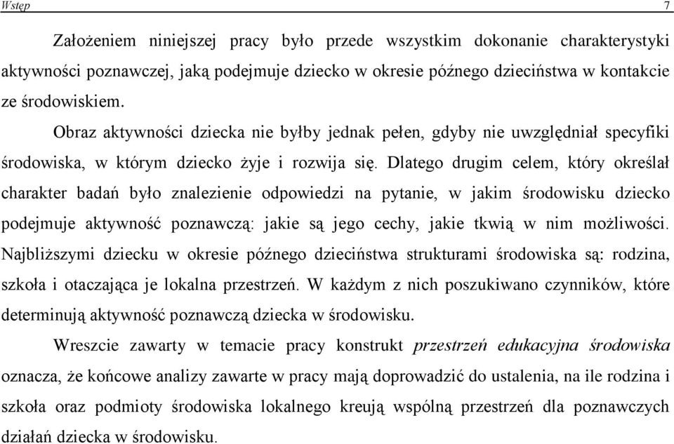 Dlatego drugim celem, który określał charakter badań było znalezienie odpowiedzi na pytanie, w jakim środowisku dziecko podejmuje aktywność poznawczą: jakie są jego cechy, jakie tkwią w nim