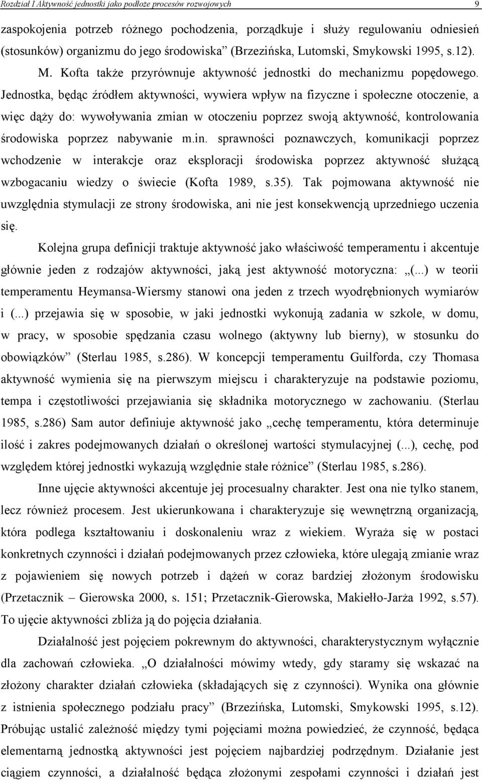 Jednostka, będąc źródłem aktywności, wywiera wpływ na fizyczne i społeczne otoczenie, a więc dąży do: wywoływania zmian w otoczeniu poprzez swoją aktywność, kontrolowania środowiska poprzez nabywanie