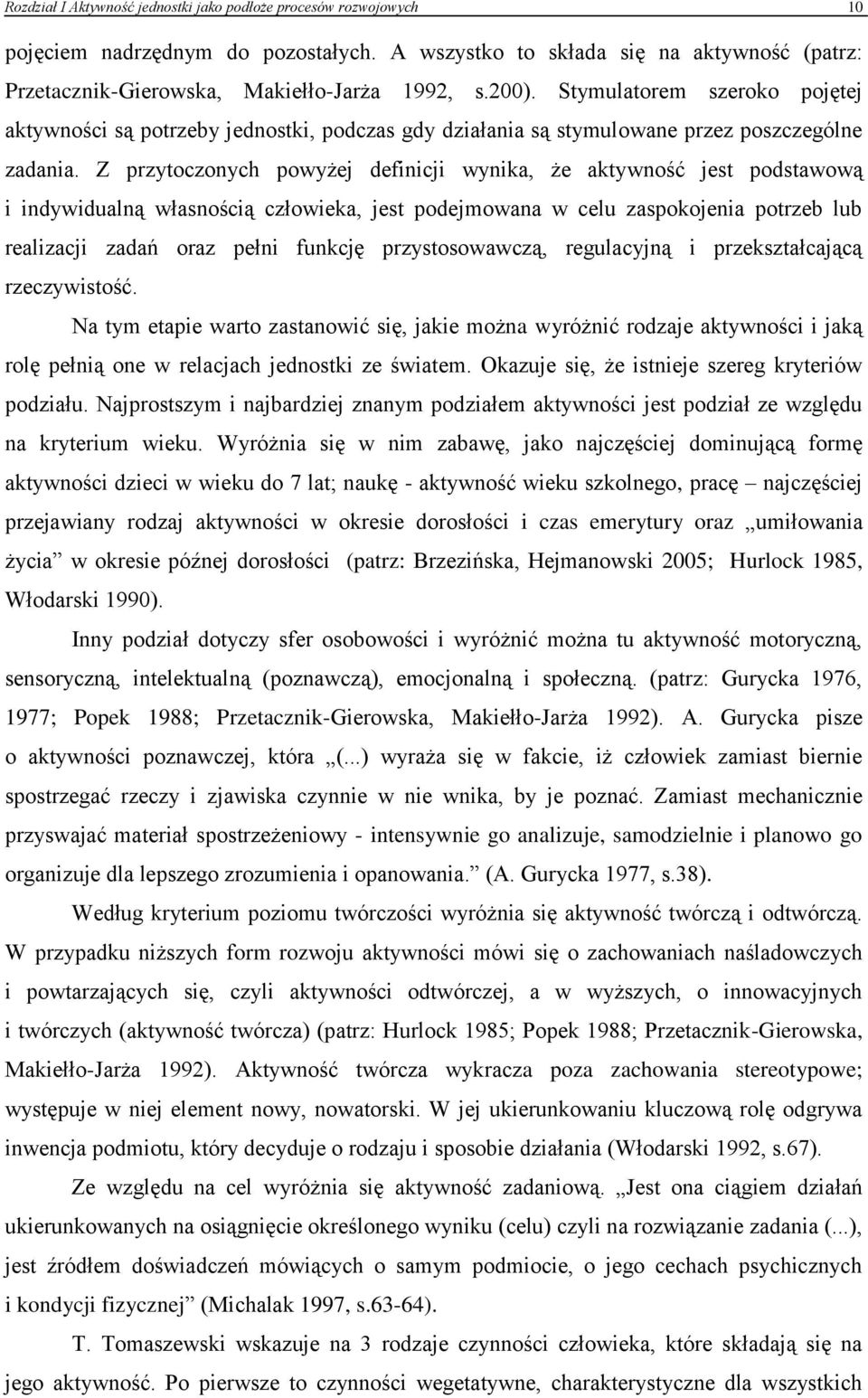 Z przytoczonych powyżej definicji wynika, że aktywność jest podstawową i indywidualną własnością człowieka, jest podejmowana w celu zaspokojenia potrzeb lub realizacji zadań oraz pełni funkcję