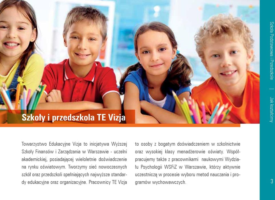 Tworzymy sieć nowoczesnych szkół oraz przedszkoli spełniających najwyższe standardy edukacyjne oraz organizacyjne.