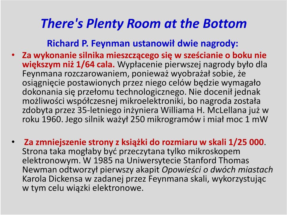 Nie docenił jednak możliwości współczesnej mikroelektroniki, bo nagroda została zdobyta przez 35-letniego inżyniera Williama H. McLellana już w roku 1960.