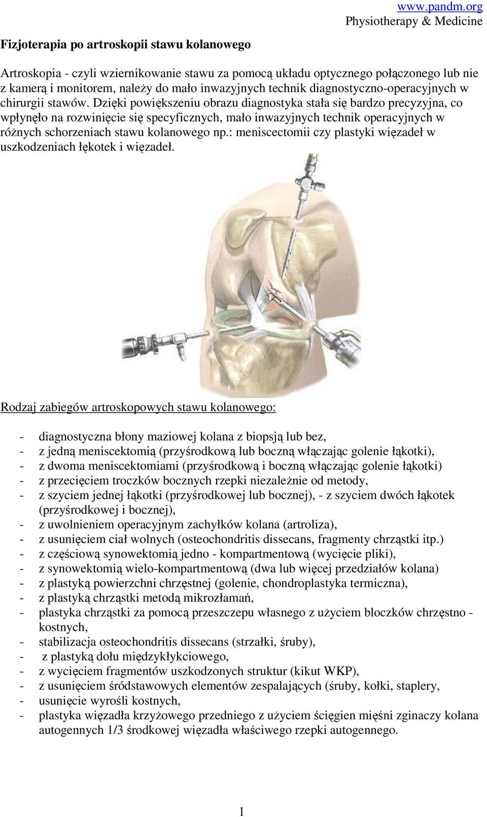 Dzięki powiększeniu obrazu diagnostyka stała się bardzo precyzyjna, co wpłynęło na rozwinięcie się specyficznych, mało inwazyjnych technik operacyjnych w różnych schorzeniach stawu kolanowego np.