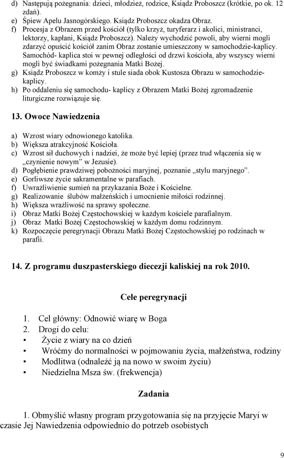 Należy wychodzić powoli, aby wierni mogli zdarzyć opuścić kościół zanim Obraz zostanie umieszczony w samochodzie-kaplicy.